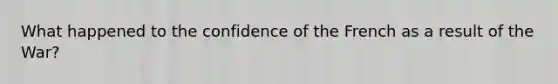 What happened to the confidence of the French as a result of the War?