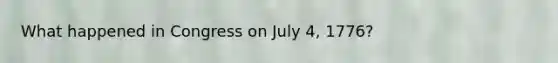 What happened in Congress on July 4, 1776?