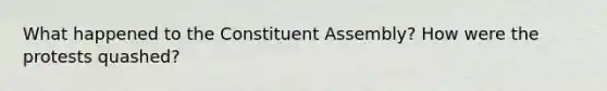 What happened to the Constituent Assembly? How were the protests quashed?