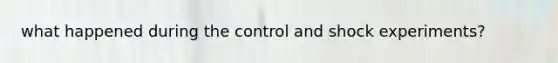 what happened during the control and shock experiments?