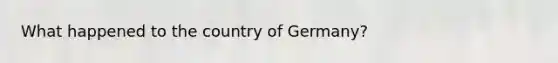 What happened to the country of Germany?