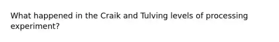 What happened in the Craik and Tulving levels of processing experiment?