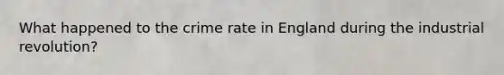 What happened to the crime rate in England during the industrial revolution?