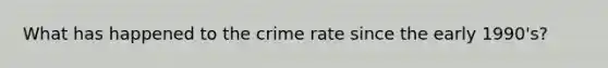 What has happened to the crime rate since the early 1990's?