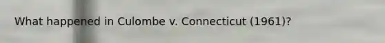 What happened in Culombe v. Connecticut (1961)?