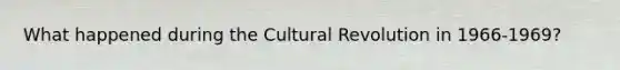 What happened during the Cultural Revolution in 1966-1969?