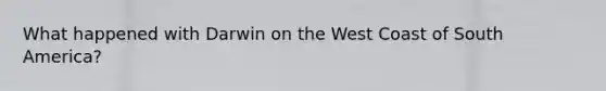 What happened with Darwin on the West Coast of South America?