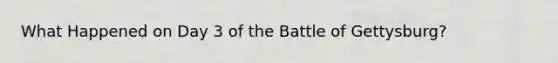 What Happened on Day 3 of the Battle of Gettysburg?