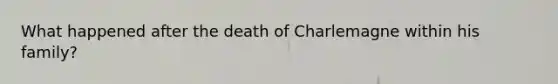 What happened after the death of Charlemagne within his family?