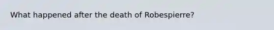 What happened after the death of Robespierre?