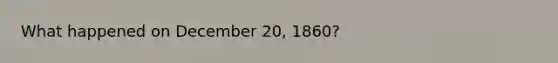 What happened on December 20, 1860?