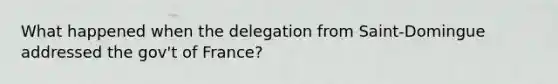 What happened when the delegation from Saint-Domingue addressed the gov't of France?