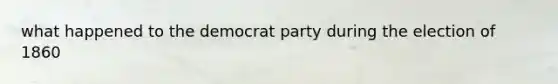 what happened to the democrat party during the election of 1860