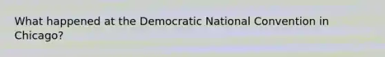 What happened at the Democratic National Convention in Chicago?