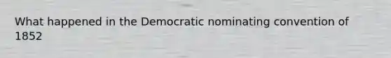 What happened in the Democratic nominating convention of 1852