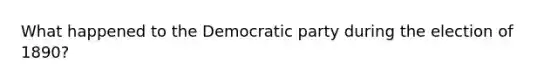 What happened to the Democratic party during the election of 1890?