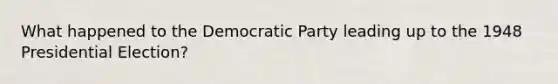 What happened to the Democratic Party leading up to the 1948 Presidential Election?