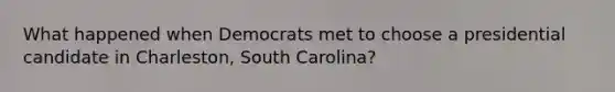 What happened when Democrats met to choose a presidential candidate in Charleston, South Carolina?