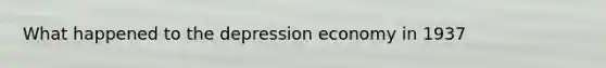 What happened to the depression economy in 1937