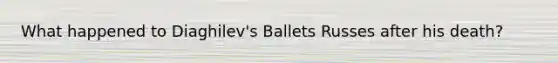 What happened to Diaghilev's Ballets Russes after his death?