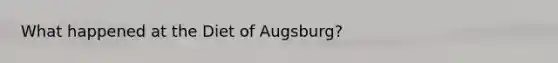 What happened at the Diet of Augsburg?