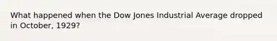 What happened when the Dow Jones Industrial Average dropped in October, 1929?