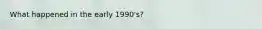 What happened in the early 1990's?