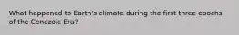 What happened to Earth's climate during the first three epochs of the Cenozoic Era?