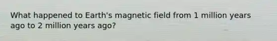 What happened to Earth's magnetic field from 1 million years ago to 2 million years ago?