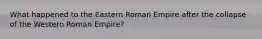 What happened to the Eastern Roman Empire after the collapse of the Western Roman Empire?