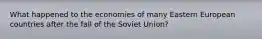 What happened to the economies of many Eastern European countries after the fall of the Soviet Union?