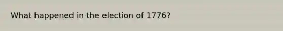 What happened in the election of 1776?