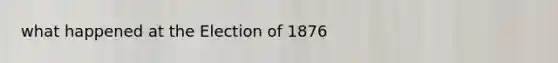 what happened at the Election of 1876