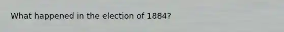 What happened in the election of 1884?