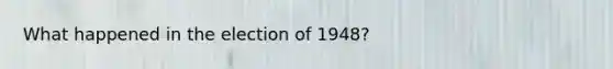 What happened in the election of 1948?