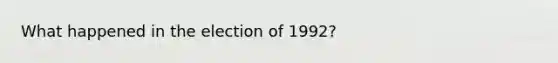 What happened in the election of 1992?