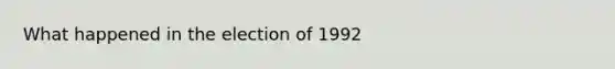 What happened in the election of 1992