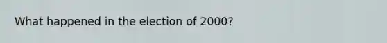 What happened in the election of 2000?