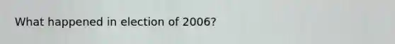 What happened in election of 2006?