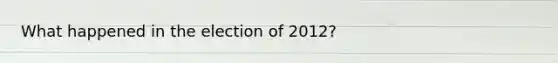 What happened in the election of 2012?