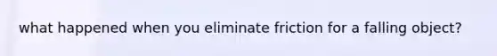 what happened when you eliminate friction for a falling object?