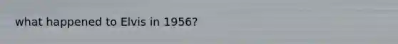 what happened to Elvis in 1956?