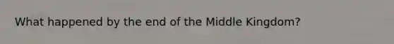 What happened by the end of the Middle Kingdom?