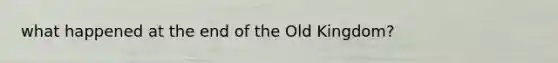 what happened at the end of the Old Kingdom?