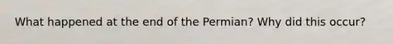 What happened at the end of the Permian? Why did this occur?