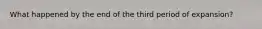 What happened by the end of the third period of expansion?