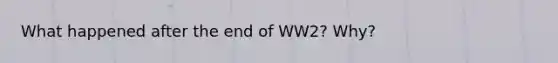 What happened after the end of WW2? Why?