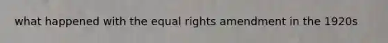 what happened with the equal rights amendment in the 1920s