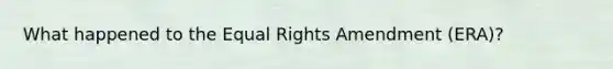 What happened to the Equal Rights Amendment (ERA)?