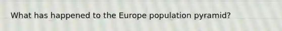 What has happened to the Europe population pyramid?